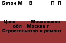 Бетон М100 В7.5 F50 W2 П3/П4 › Цена ­ 230 - Московская обл., Москва г. Строительство и ремонт » Материалы   . Московская обл.